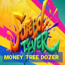 MONEY TREE DOZER